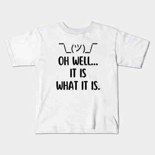 Oh well... It is what it is. Kids T-Shirt